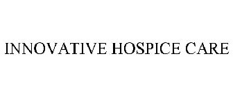 INNOVATIVE HOSPICE CARE