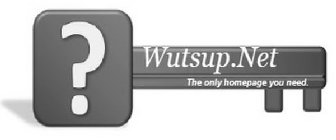 ? WUTSUP.NET THE ONLY HOMEPAGE YOU NEED.