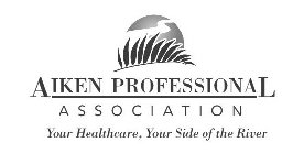 AIKEN PROFESSIONAL ASSOCIATION YOUR HEALTHCARE, YOUR SIDE OF THE RIVER