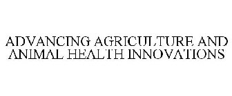 ADVANCING AGRICULTURE AND ANIMAL HEALTH INNOVATIONS