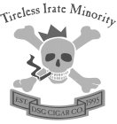 TIRELESS IRATE MINORITY DSG CIGAR CO. EST. 1995