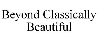 BEYOND CLASSICALLY BEAUTIFUL