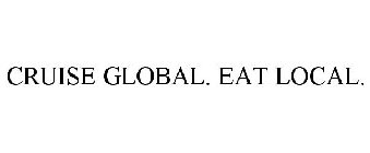 CRUISE GLOBAL. EAT LOCAL.
