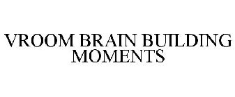 VROOM BRAIN BUILDING MOMENTS
