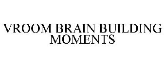 VROOM BRAIN BUILDING MOMENTS