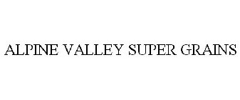 ALPINE VALLEY SUPER GRAINS