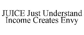 JUICE JUST UNDERSTAND INCOME CREATES ENVY