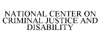NATIONAL CENTER ON CRIMINAL JUSTICE AND DISABILITY