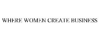 WHERE WOMEN CREATE BUSINESS