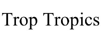 TROP TROPICS