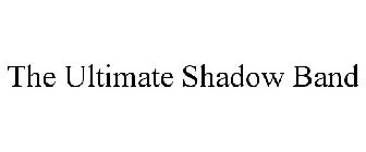 THE ULTIMATE SHADOW BAND