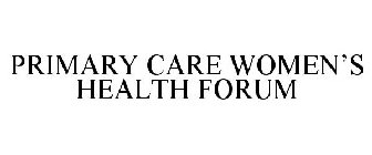 PRIMARY CARE WOMEN'S HEALTH FORUM