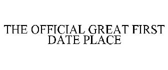 THE OFFICIAL GREAT FIRST DATE PLACE