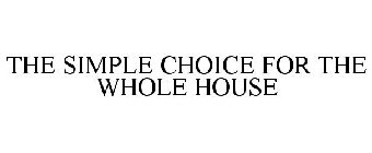 THE SIMPLE CHOICE FOR THE WHOLE HOUSE