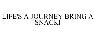 LIFE'S A JOURNEY BRING A SNACK!