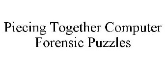 PIECING TOGETHER COMPUTER FORENSIC PUZZLES