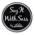 SAY IT WITH SASS BY LOLITA