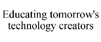 EDUCATING TOMORROW'S TECHNOLOGY CREATORS