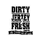 DIRTY JERZEY FRESH.COM AS FRESH AS IT GETS