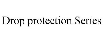 DROP PROTECTION SERIES