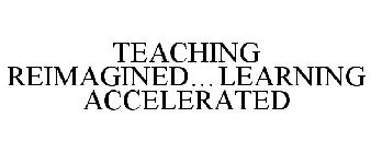 TEACHING REIMAGINED...LEARNING ACCELERATED
