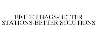 BETTER BAGS-BETTER STATIONS-BETTER SOLUTIONS