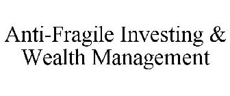 ANTI-FRAGILE INVESTING & WEALTH MANAGEMENT
