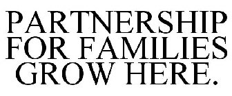 PARTNERSHIP FOR FAMILIES GROW HERE.