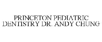 PRINCETON PEDIATRIC DENTISTRY DR. ANDY CHUNG