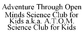 ADVENTURE THROUGH OPEN MINDS SCIENCE CLUB FOR KIDS A.K.A. A.T.O.M. SCIENCE CLUB FOR KIDS