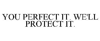 YOU PERFECT IT. WE'LL PROTECT IT.
