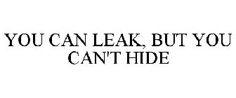 YOU CAN LEAK, BUT YOU CAN'T HIDE