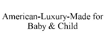 AMERICAN-LUXURY-MADE FOR BABY & CHILD