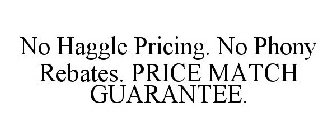 NO HAGGLE PRICING. NO PHONY REBATES. PRICE MATCH GUARANTEE.