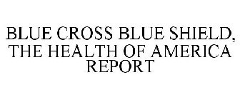 BLUE CROSS BLUE SHIELD, THE HEALTH OF AMERICA REPORT