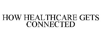 HOW HEALTHCARE GETS CONNECTED