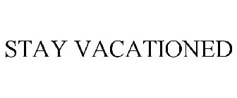 STAY VACATIONED