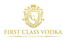 FCV FIRST CLASS VODKA WHEN YOU WANT THEBEST