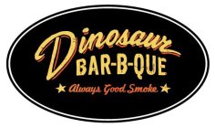 DINOSAUR BAR-B-QUE ALWAYS GOOD SMOKE