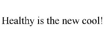 HEALTHY IS THE NEW COOL!