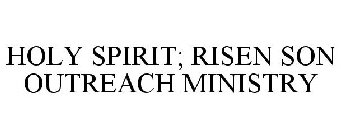 HOLY SPIRIT; RISEN SON OUTREACH MINISTRY