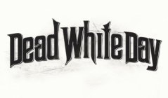 DEAD WHITE DAY