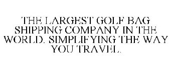 THE LARGEST GOLF BAG SHIPPING COMPANY IN THE WORLD. SIMPLIFYING THE WAY YOU TRAVEL.