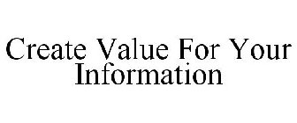 CREATE VALUE FOR YOUR INFORMATION