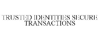 TRUSTED IDENTITIES SECURE TRANSACTIONS