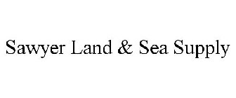 SAWYER LAND & SEA SUPPLY