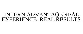 INTERN ADVANTAGE REAL EXPERIENCE. REAL RESULTS.