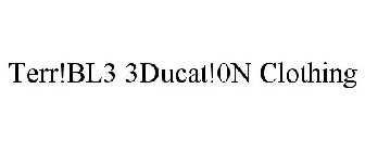 TERR!BL3 3DUCAT!0N CLOTHING