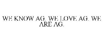 WE KNOW AG. WE LOVE AG. WE ARE AG.