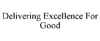 DELIVERING EXCELLENCE FOR GOOD